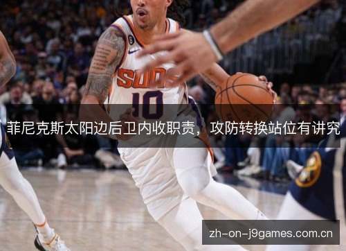 菲尼克斯太阳边后卫内收职责，攻防转换站位有讲究