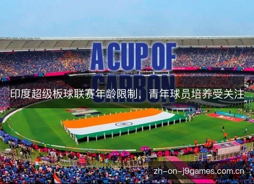 印度超级板球联赛年龄限制，青年球员培养受关注